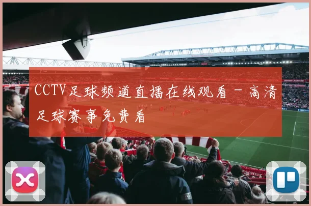 CCTV足球频道直播在线观看 - 高清足球赛事免费看