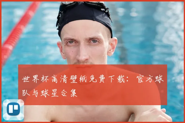 世界杯高清壁纸免费下载：官方球队与球星合集