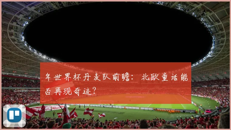 年世界杯丹麦队前瞻：北欧童话能否再现奇迹？